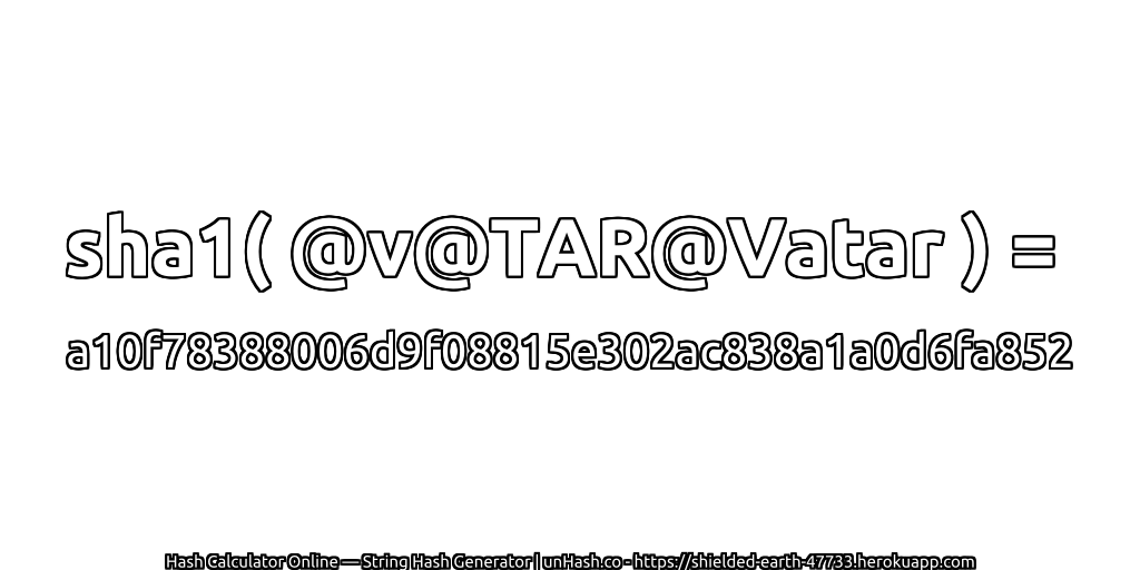 sha1( @v@TAR@Vatar ) = a10f78388006d9f08815e302ac838a1a0d6fa852 | unHash.co