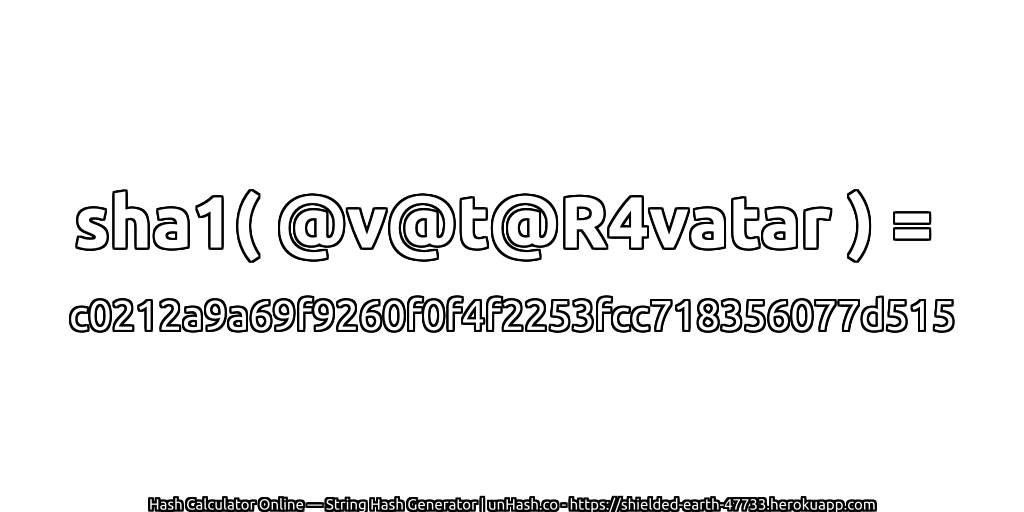 sha1( @v@t@R4vatar ) = c0212a9a69f9260f0f4f2253fcc718356077d515 | unHash.co