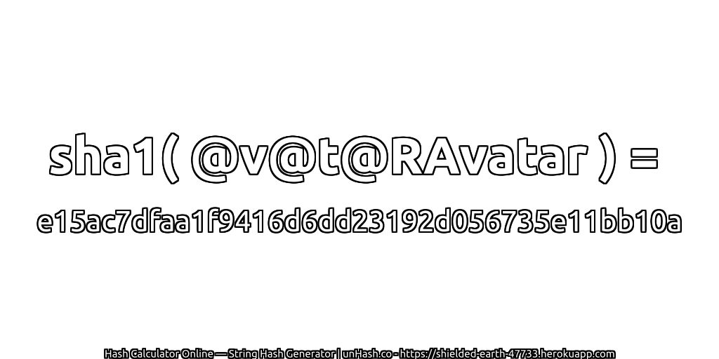 sha1( @v@t@RAvatar ) = e15ac7dfaa1f9416d6dd23192d056735e11bb10a | unHash.co