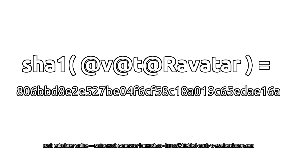 sha1( @v@t@Ravatar ) = 806bbd8e2e527be04f6cf58c18a019c65edae16a | unHash.co