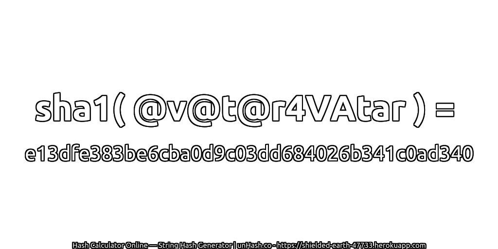 sha1( @v@t@r4VAtar ) = e13dfe383be6cba0d9c03dd684026b341c0ad340 | unHash.co