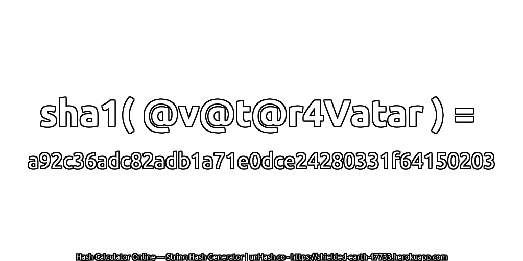 sha1( @v@t@r4Vatar ) = a92c36adc82adb1a71e0dce24280331f64150203 | unHash.co
