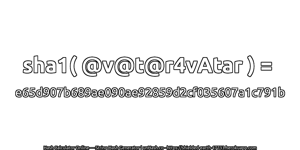 sha1( @v@t@r4vAtar ) = e65d907b689ae090ae92859d2cf035607a1c791b | unHash.co