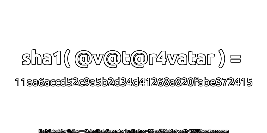 sha1( @v@t@r4vatar ) = 11aa6accd52c9a5b2d34d41268a820fabe372415 | unHash.co