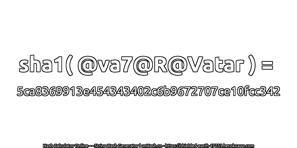 sha1( @va7@R@Vatar ) = 5ca8369913e454343402c6b9672707ce10fcc342 | unHash.co