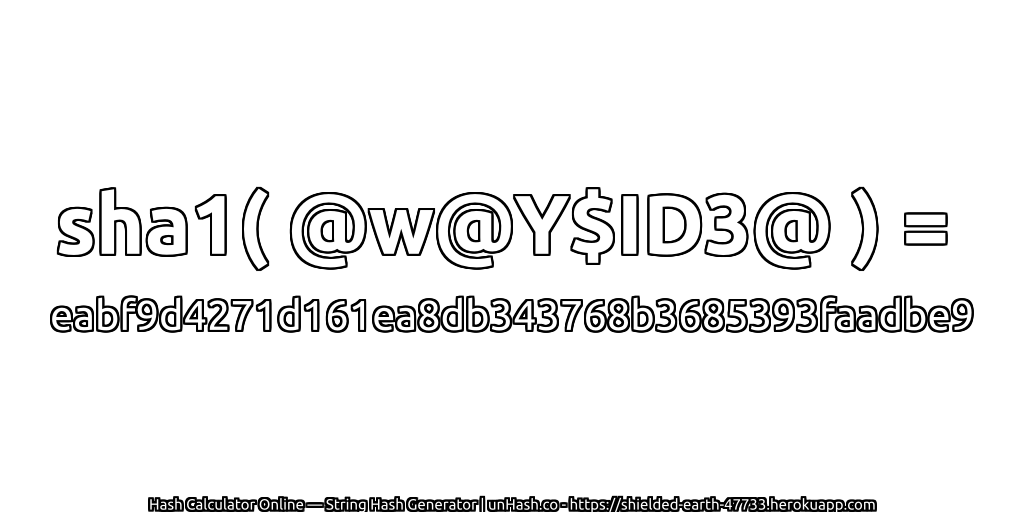 sha1( @w@Y$ID3@ ) = eabf9d4271d161ea8db343768b3685393faadbe9 | unHash.co