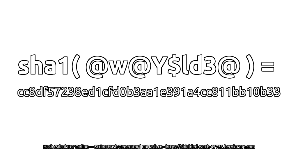 sha1( @w@Y$ld3@ ) = cc8df57238ed1cfd0b3aa1e391a4cc811bb10b33 | unHash.co