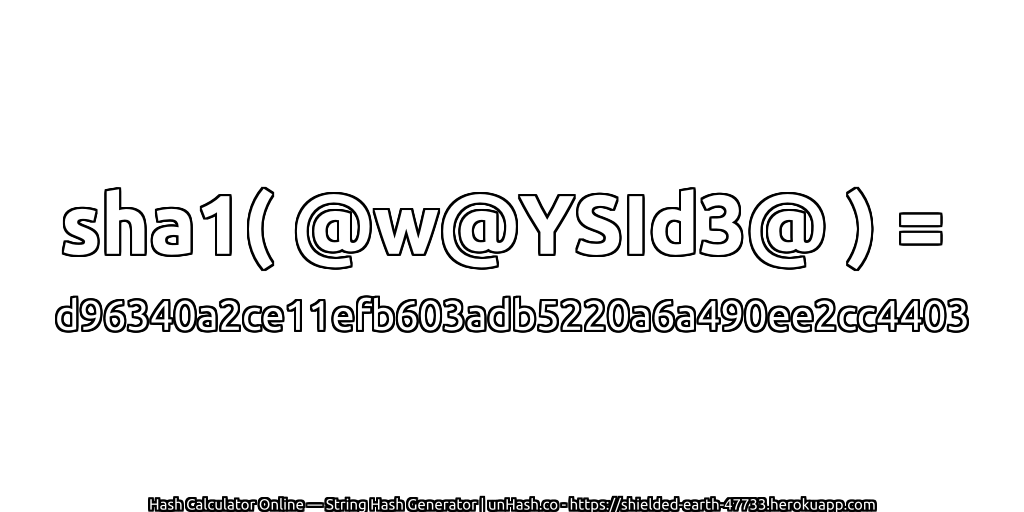 sha1( @w@YSId3@ ) = d96340a2ce11efb603adb5220a6a490ee2cc4403 | unHash.co