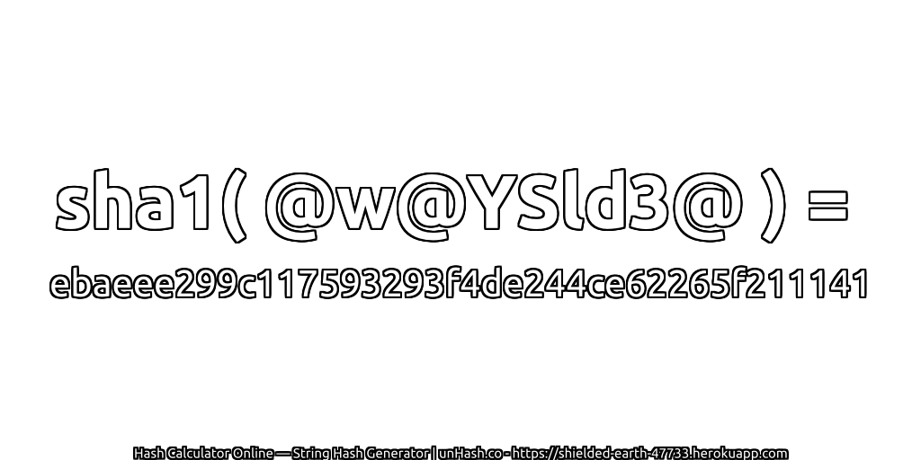 sha1( @w@YSld3@ ) = ebaeee299c117593293f4de244ce62265f211141 | unHash.co