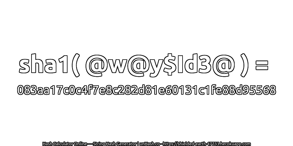 sha1( @w@y$Id3@ ) = 083aa17c0c4f7e8c282d81e60131c1fe88d95568 | unHash.co
