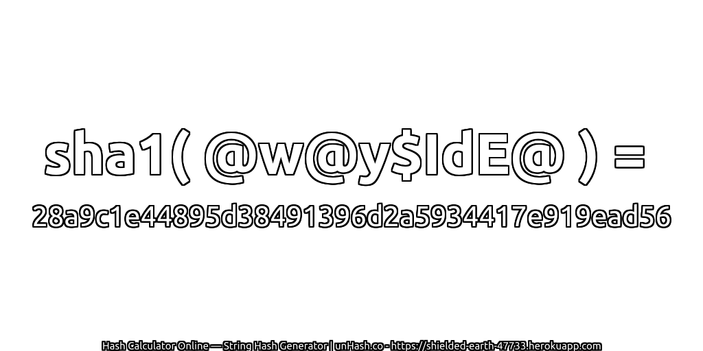 sha1( @w@y$IdE@ ) = 28a9c1e44895d38491396d2a5934417e919ead56 | unHash.co