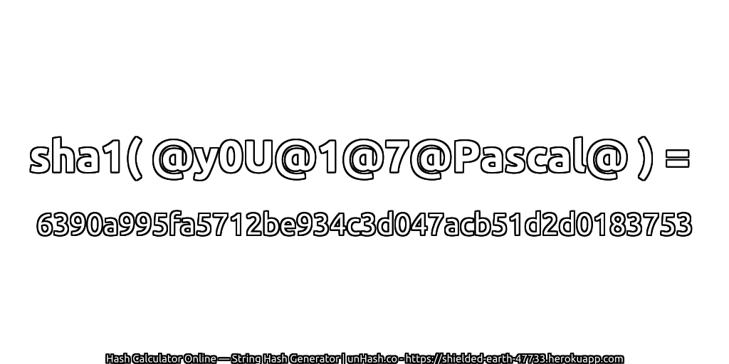 sha1( @y0U@1@7@Pascal@ ) = 6390a995fa5712be934c3d047acb51d2d0183753 | unHash.co