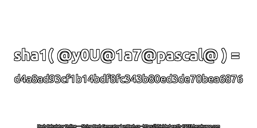 sha1( @y0U@1a7@pascal@ ) = d4a8ad93cf1b14bdf8fc343b80ed3de70bea6876 | unHash.co