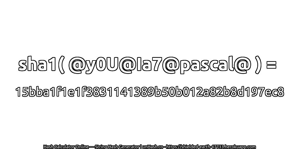sha1( @y0U@Ia7@pascal@ ) = 15bba1f1e1f3831141389b50b012a82b8d197ec8 | unHash.co