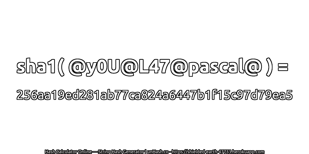sha1( @y0U@L47@pascal@ ) = 256aa19ed281ab77ca824a6447b1f15c97d79ea5 | unHash.co