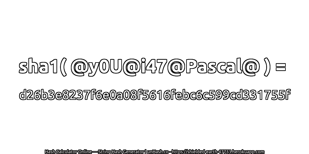 sha1( @y0U@i47@Pascal@ ) = d26b3e8237f6e0a08f5616febc6c599cd331755f | unHash.co