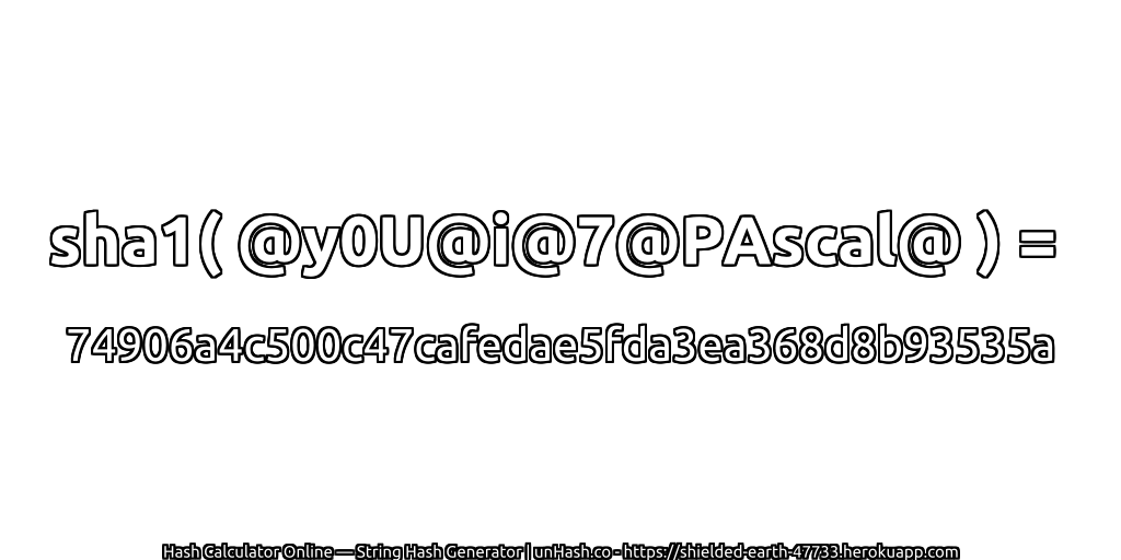 sha1( @y0U@i@7@PAscal@ ) = 74906a4c500c47cafedae5fda3ea368d8b93535a | unHash.co