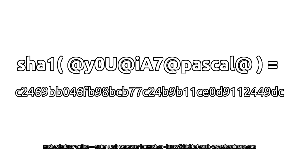 sha1( @y0U@iA7@pascal@ ) = c2469bb046fb98bcb77c24b9b11ce0d9112449dc | unHash.co