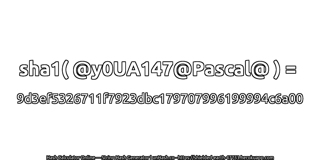sha1( @y0UA147@Pascal@ ) = 9d3ef5326711f7923dbc179707996199994c6a00 | unHash.co
