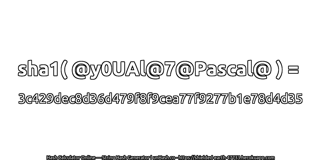 sha1( @y0UAl@7@Pascal@ ) = 3c429dec8d36d479f8f9cea77f9277b1e78d4d35 | unHash.co