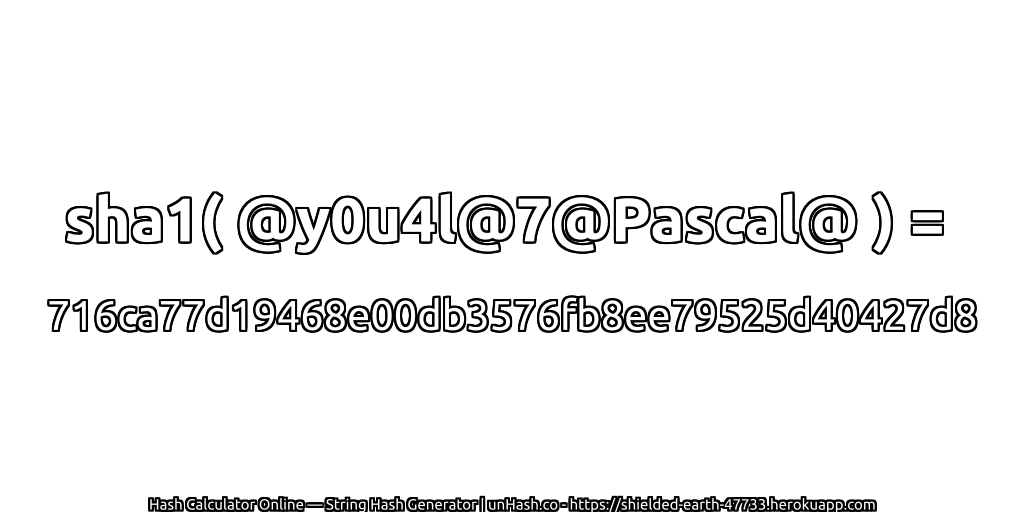 sha1( @y0u4l@7@Pascal@ ) = 716ca77d19468e00db3576fb8ee79525d40427d8 | unHash.co