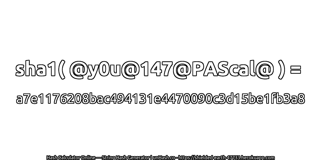 sha1( @y0u@147@PAScal@ ) = a7e1176208bac494131e4470090c3d15be1fb3a8 | unHash.co