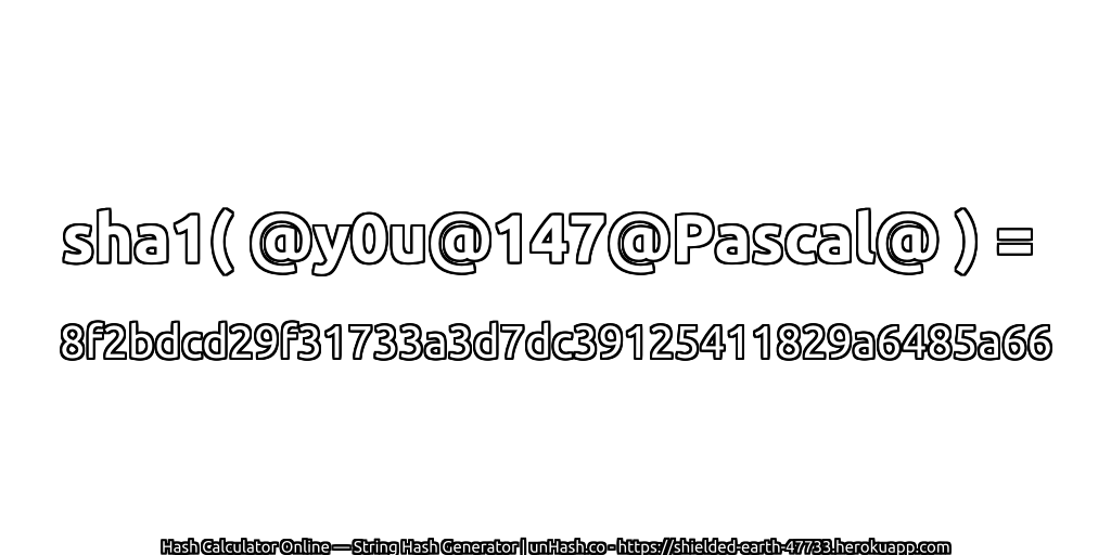 sha1( @y0u@147@Pascal@ ) = 8f2bdcd29f31733a3d7dc39125411829a6485a66 | unHash.co