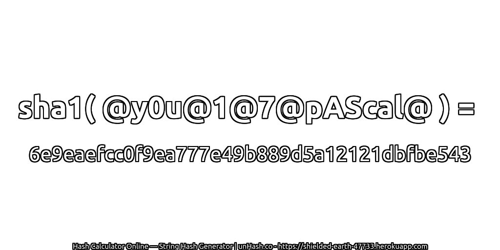 sha1( @y0u@1@7@pAScal@ ) = 6e9eaefcc0f9ea777e49b889d5a12121dbfbe543 | unHash.co