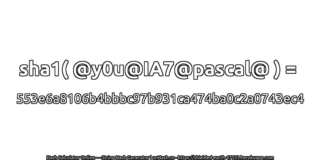 sha1( @y0u@IA7@pascal@ ) = 553e6a8106b4bbbc97b931ca474ba0c2a0743ec4 | unHash.co