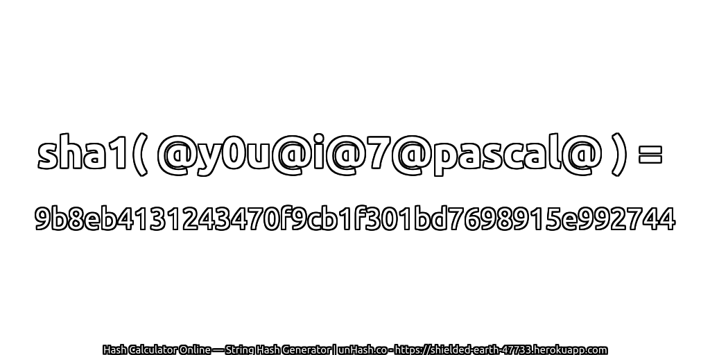 sha1( @y0u@i@7@pascal@ ) = 9b8eb4131243470f9cb1f301bd7698915e992744 | unHash.co