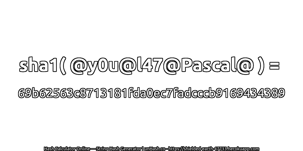 sha1( @y0u@l47@Pascal@ ) = 69b62563c8713181fda0ec7fadcccb9169434389 | unHash.co