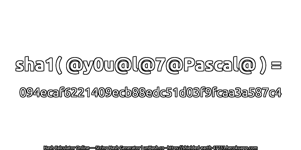 sha1( @y0u@l@7@Pascal@ ) = 094ecaf6221409ecb88edc51d03f9fcaa3a587c4 | unHash.co