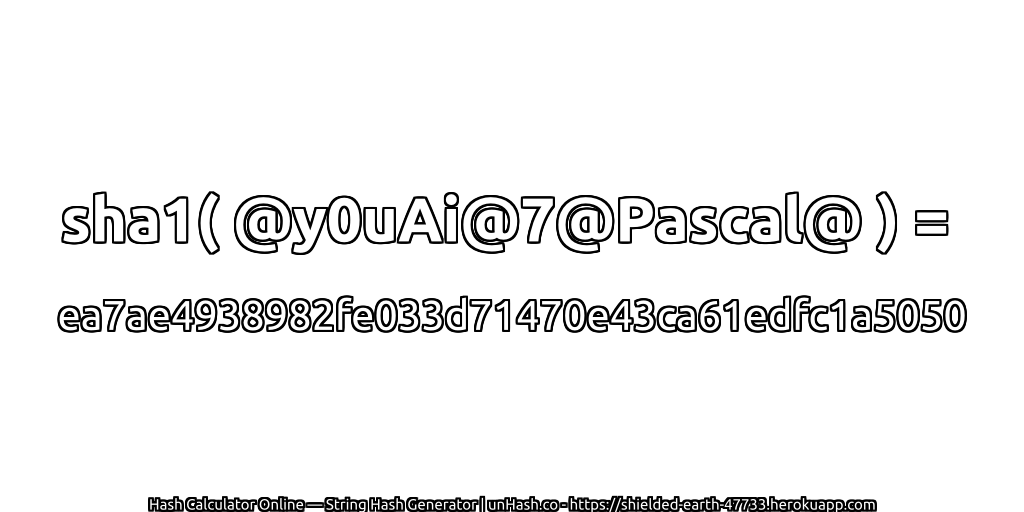 sha1( @y0uAi@7@Pascal@ ) = ea7ae4938982fe033d71470e43ca61edfc1a5050 | unHash.co