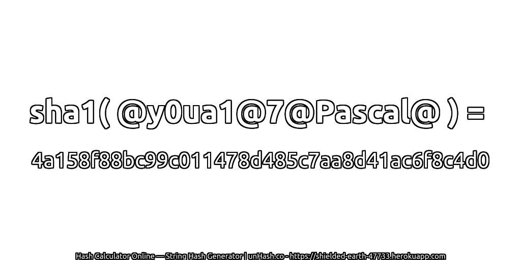 sha1( @y0ua1@7@Pascal@ ) = 4a158f88bc99c011478d485c7aa8d41ac6f8c4d0 | unHash.co