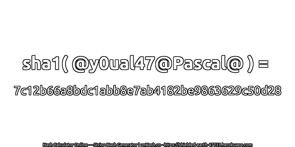 sha1( @y0ual47@Pascal@ ) = 7c12b66a8bdc1abb8e7ab4182be9863629c50d28 | unHash.co