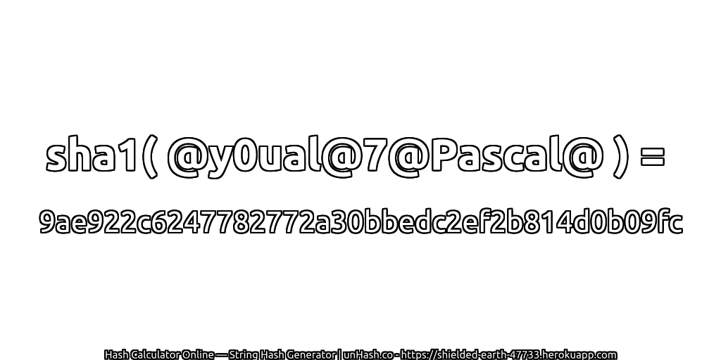 sha1( @y0ual@7@Pascal@ ) = 9ae922c6247782772a30bbedc2ef2b814d0b09fc | unHash.co