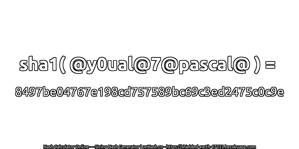 sha1( @y0ual@7@pascal@ ) = 8497be04767e198cd757589bc69c3ed2475c0c9e | unHash.co