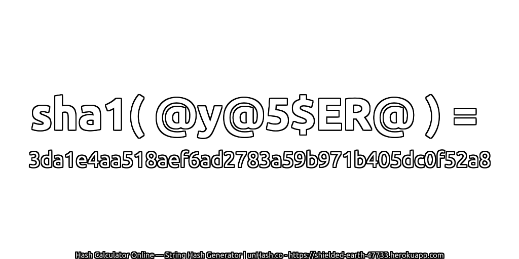 sha1( @y@5$ER@ ) = 3da1e4aa518aef6ad2783a59b971b405dc0f52a8 | unHash.co