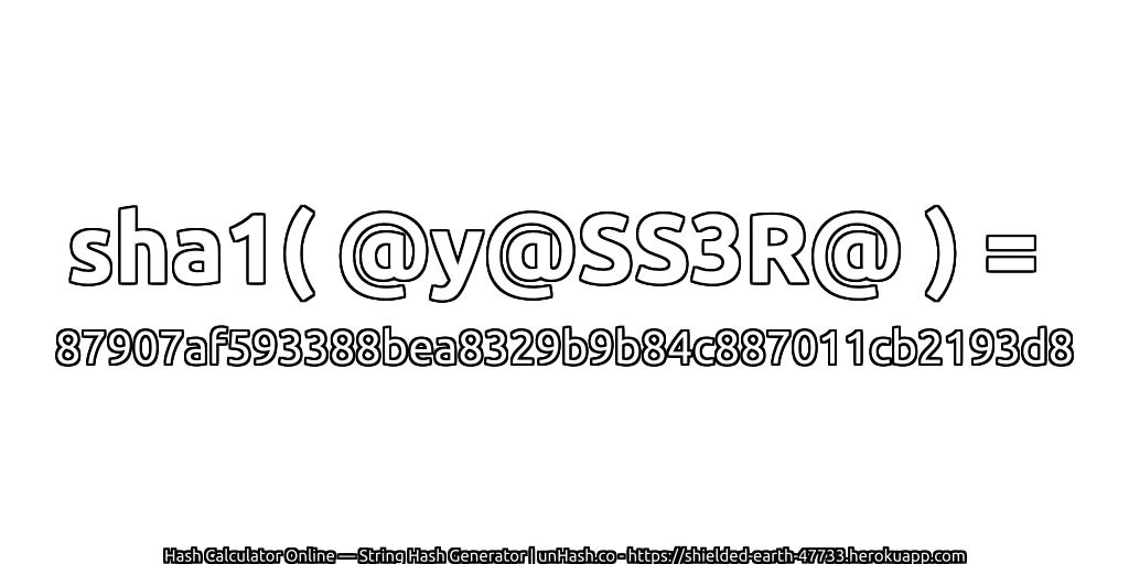 sha1( @y@SS3R@ ) = 87907af593388bea8329b9b84c887011cb2193d8 | unHash.co