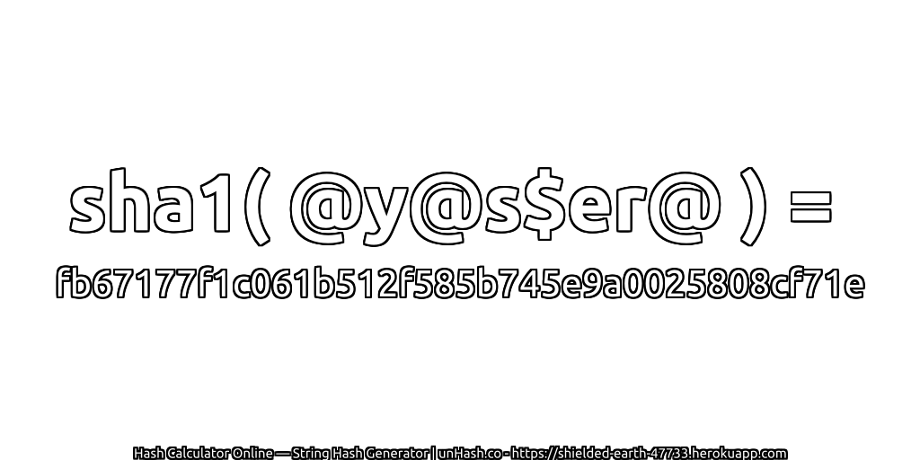 sha1( @y@s$er@ ) = fb67177f1c061b512f585b745e9a0025808cf71e | unHash.co