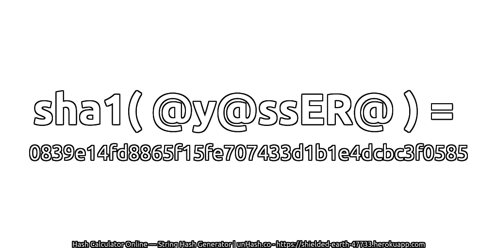 sha1( @y@ssER@ ) = 0839e14fd8865f15fe707433d1b1e4dcbc3f0585 | unHash.co