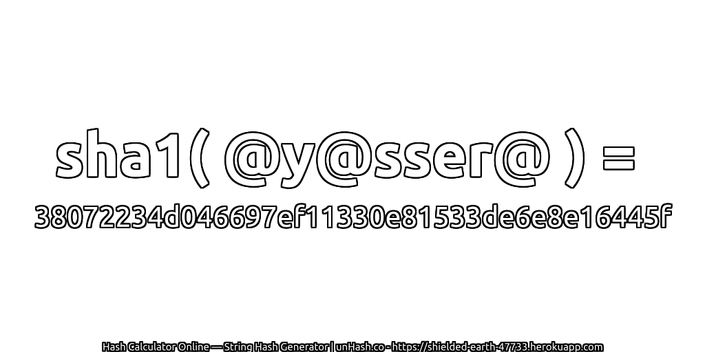 sha1( @y@sser@ ) = 38072234d046697ef11330e81533de6e8e16445f | unHash.co