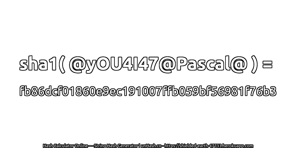 sha1( @yOU4I47@Pascal@ ) = fb86dcf01860e9ec191007ffb059bf56981f76b3 | unHash.co