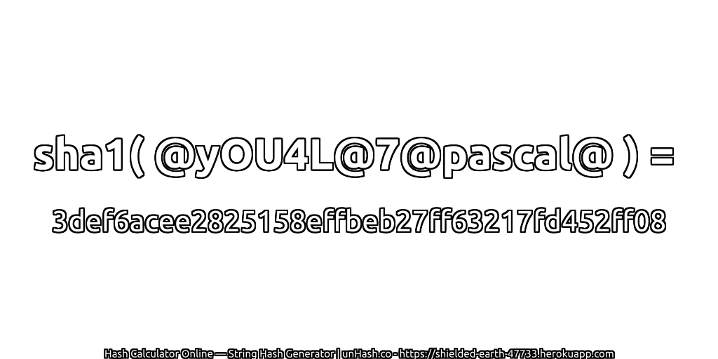 sha1( @yOU4L@7@pascal@ ) = 3def6acee2825158effbeb27ff63217fd452ff08 | unHash.co