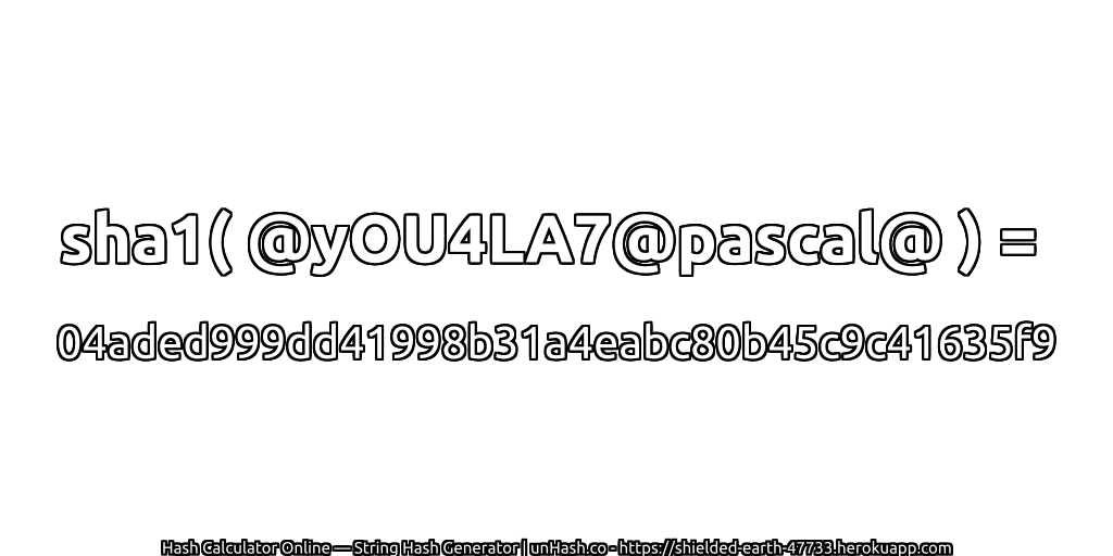 sha1( @yOU4LA7@pascal@ ) = 04aded999dd41998b31a4eabc80b45c9c41635f9 | unHash.co