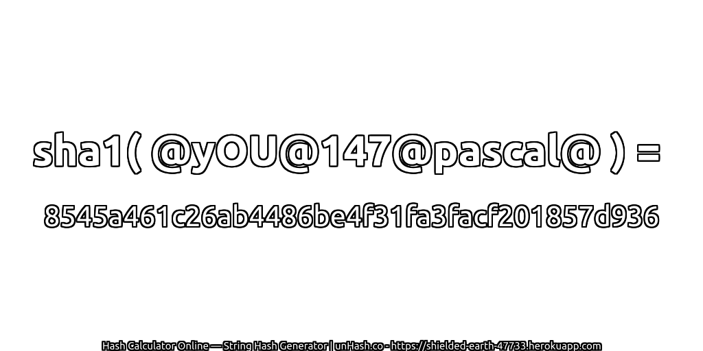 sha1( @yOU@147@pascal@ ) = 8545a461c26ab4486be4f31fa3facf201857d936 | unHash.co