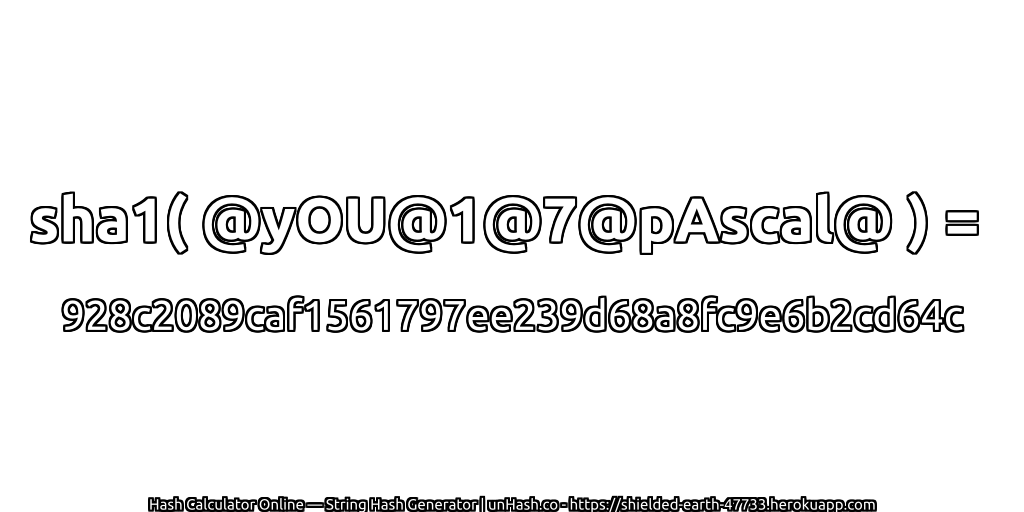 sha1( @yOU@1@7@pAscal@ ) = 928c2089caf1561797ee239d68a8fc9e6b2cd64c | unHash.co