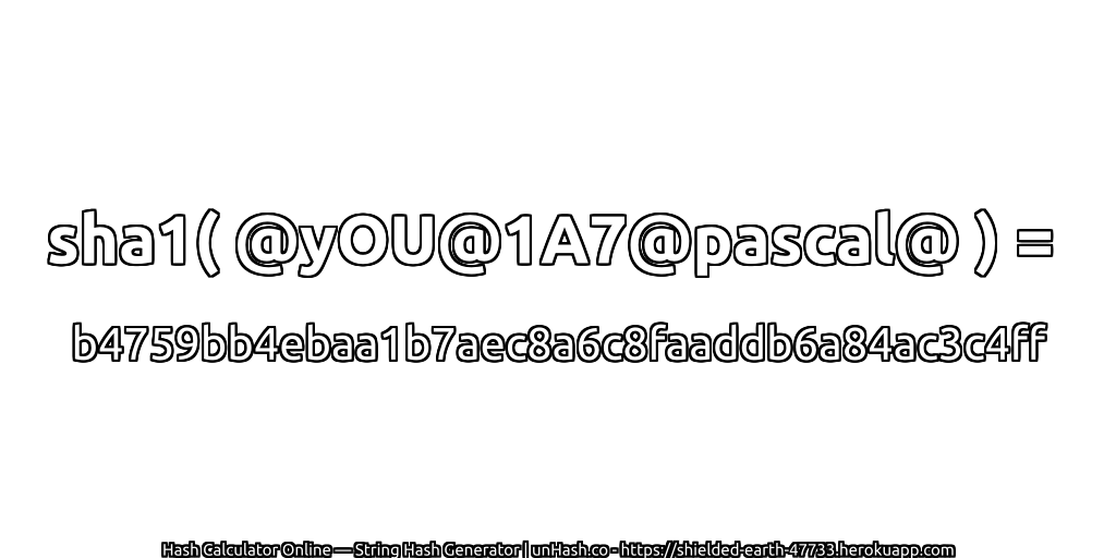 sha1( @yOU@1A7@pascal@ ) = b4759bb4ebaa1b7aec8a6c8faaddb6a84ac3c4ff | unHash.co