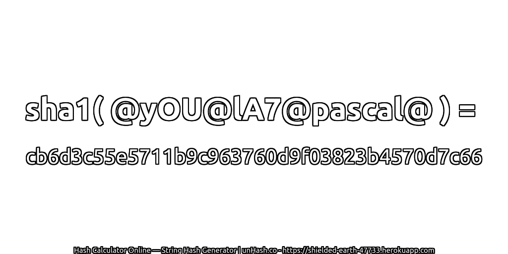sha1( @yOU@lA7@pascal@ ) = cb6d3c55e5711b9c963760d9f03823b4570d7c66 | unHash.co