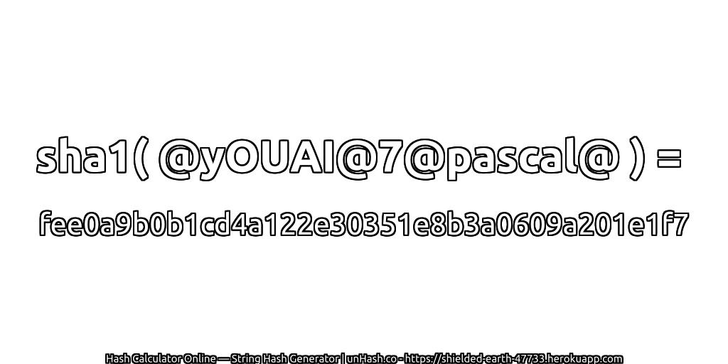 sha1( @yOUAI@7@pascal@ ) = fee0a9b0b1cd4a122e30351e8b3a0609a201e1f7 | unHash.co